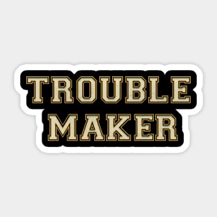 Trouble Maker Sticker